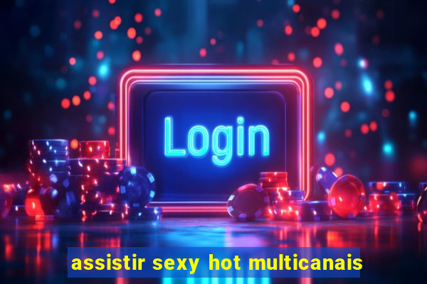 assistir sexy hot multicanais